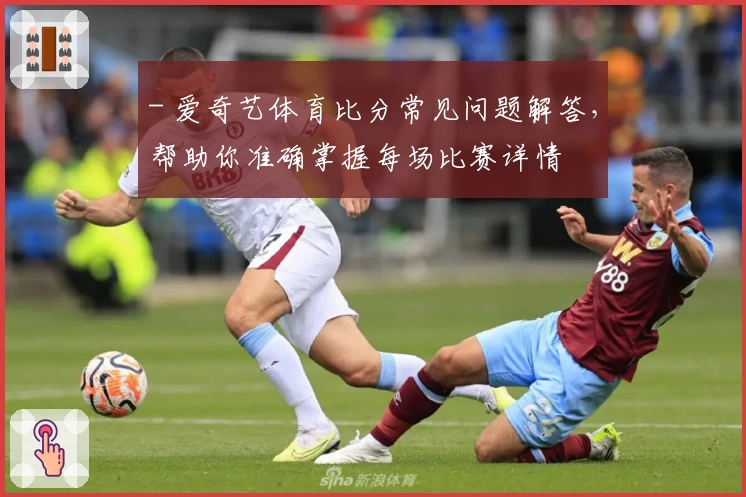 - 爱奇艺体育比分常见问题解答,帮助你准确掌握每场比赛详情