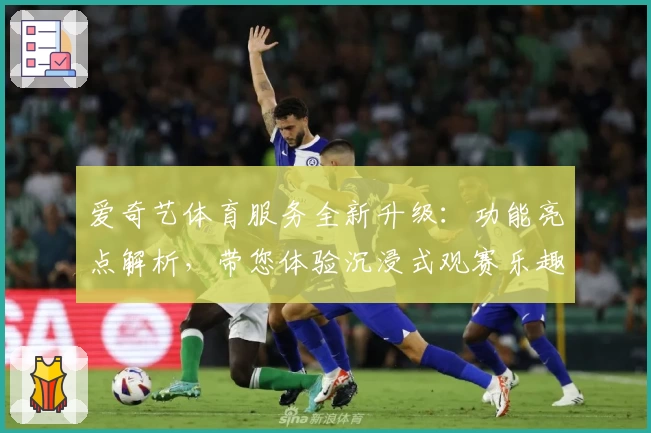 爱奇艺体育服务全新升级:功能亮点解析,带您体验沉浸式观赛乐趣