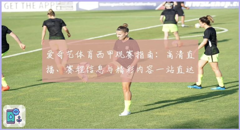 爱奇艺体育西甲观赛指南：高清直播、赛程信息与精彩内容一站直达