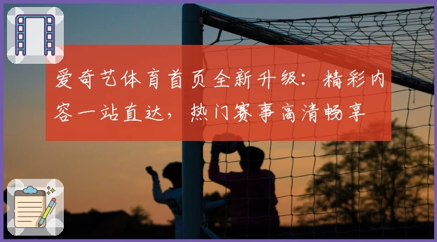 爱奇艺体育首页全新升级:精彩内容一站直达,热门赛事高清畅享